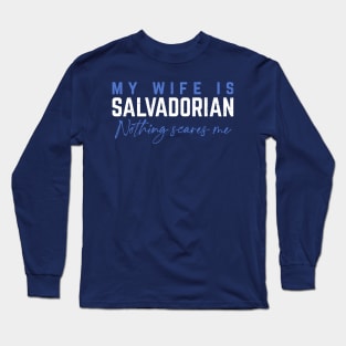 My Wife Is Salvadorian, Nothing Scares Me. Long Sleeve T-Shirt